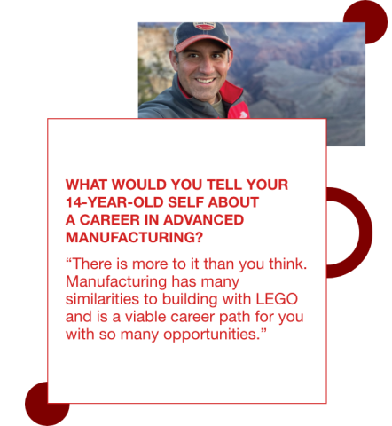 Graphic with a photo of Sam Moyer on a hike with a quote to his 14 year old self: "There is more to it than you think. Manufacturing has many similarities to building with LEGO and is a viable career path for you with so many opportunities."