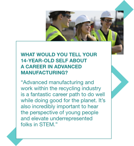 Photo of Emily with colleagues wearing a yellow safety vest and white hard hat, with a quote to her 14 year old self: "Advanced manufacturing and work within the recycling industry is a fantastic career path to do well while doing good for the planet. It's also incredibly important to hear the perspective of young people and elevate underrepresented folks in STEM."