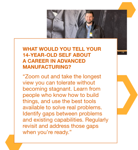 graphic with a photo of Jim Owens in the background with a quote to his 14 year old self about manufacturing: "Zoom out and take the longest view you can tolerate without becoming stagnant. Learn from people who know how to build things, and use the best tools available to solve real problems. Identify gaps between problems and existing capabilities. Regularly revisit and address those gaps when you're ready."