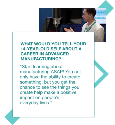 Graphic with a photo of Michael Gomez giving a work presentation with a quote box over it with a quote from Michael to his 14 year old self: "Start learning about manufacturing ASAP! You not only have the ability to create something, but you get the chance to see the things you create help make a positive impact on people's everyday lives."