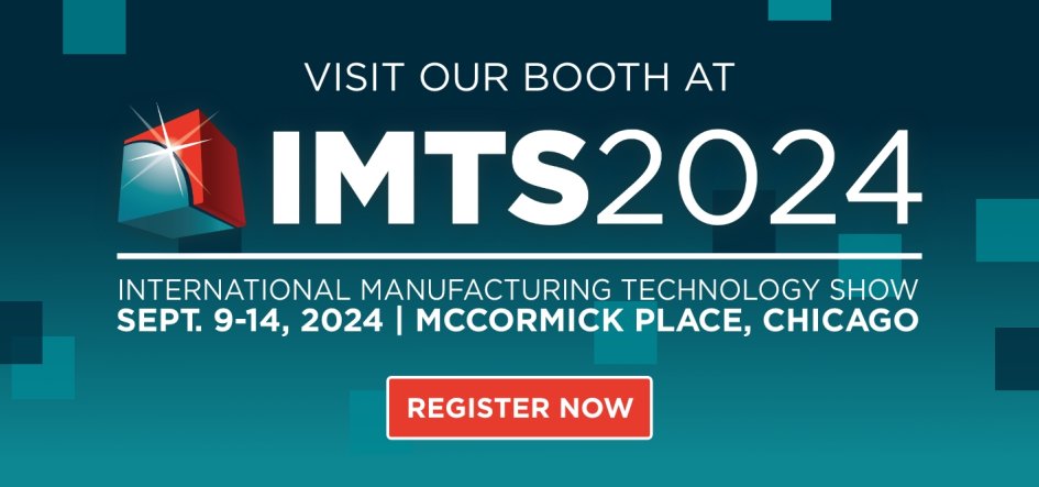 Visit our booth at IMTS 2024 | September 9-14, 2024 | McCormick Place, Chicago