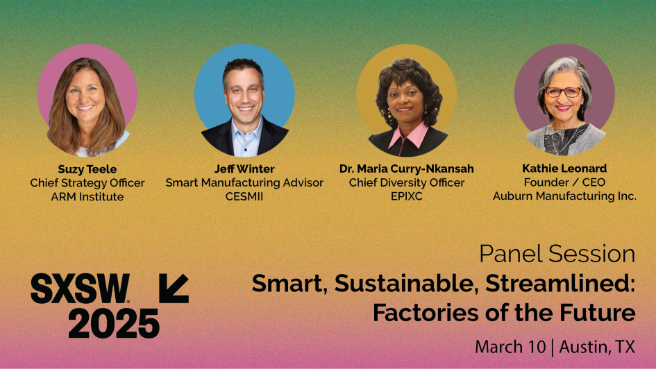 Graphic with photos of the four panelists for the SXSW 2025 panel: "Smart, Sustainable, Streamlined: Factories of the Future." Panelists: Suzy Teele, Jeff Winter, Dr. Maria Curry-Nkansah, Kathie Leonard